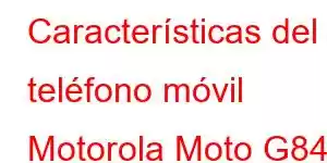 Características del teléfono móvil Motorola Moto G84