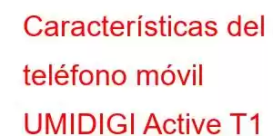 Características del teléfono móvil UMIDIGI Active T1