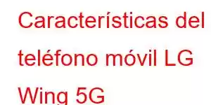 Características del teléfono móvil LG Wing 5G