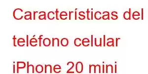 Características del teléfono celular iPhone 20 mini