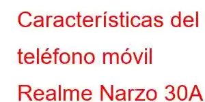 Características del teléfono móvil Realme Narzo 30A