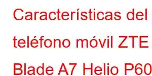 Características del teléfono móvil ZTE Blade A7 Helio P60