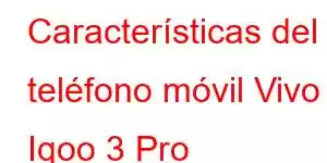 Características del teléfono móvil Vivo Iqoo 3 Pro