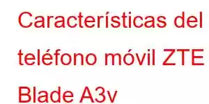 Características del teléfono móvil ZTE Blade A3v