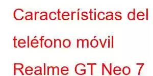 Características del teléfono móvil Realme GT Neo 7