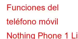 Funciones del teléfono móvil Nothing Phone 1 Lite