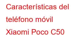 Características del teléfono móvil Xiaomi Poco C50