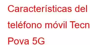 Características del teléfono móvil Tecno Pova 5G