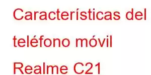 Características del teléfono móvil Realme C21