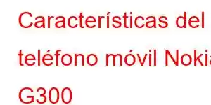 Características del teléfono móvil Nokia G300