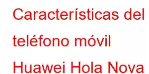 Características del teléfono móvil Huawei Hola Nova 10