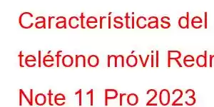 Características del teléfono móvil Redmi Note 11 Pro 2023