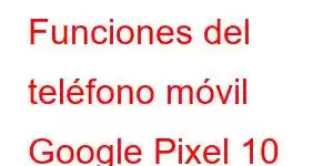 Funciones del teléfono móvil Google Pixel 10