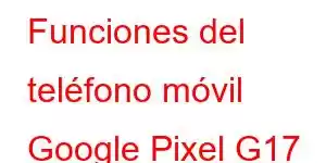 Funciones del teléfono móvil Google Pixel G17