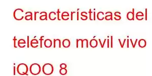 Características del teléfono móvil vivo iQOO 8