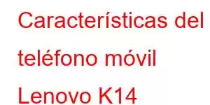 Características del teléfono móvil Lenovo K14