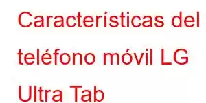 Características del teléfono móvil LG Ultra Tab