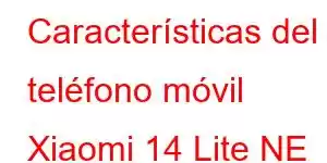 Características del teléfono móvil Xiaomi 14 Lite NE