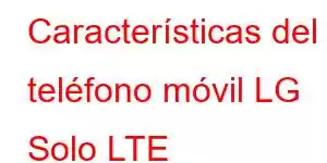 Características del teléfono móvil LG Solo LTE