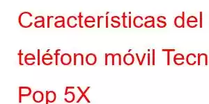 Características del teléfono móvil Tecno Pop 5X