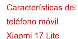 Características del teléfono móvil Xiaomi 17 Lite