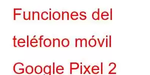 Funciones del teléfono móvil Google Pixel 2