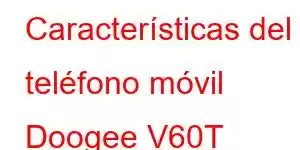 Características del teléfono móvil Doogee V60T