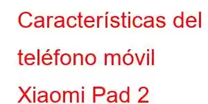 Características del teléfono móvil Xiaomi Pad 2