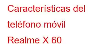 Características del teléfono móvil Realme X 60