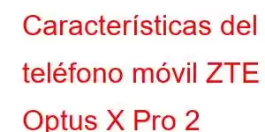 Características del teléfono móvil ZTE Optus X Pro 2