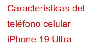 Características del teléfono celular iPhone 19 Ultra