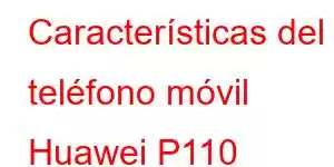 Características del teléfono móvil Huawei P110