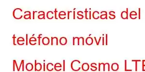 Características del teléfono móvil Mobicel Cosmo LTE