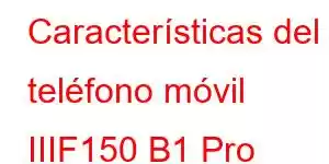 Características del teléfono móvil IIIF150 B1 Pro