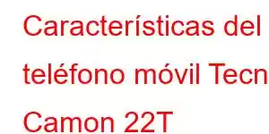 Características del teléfono móvil Tecno Camon 22T