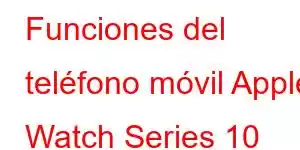 Funciones del teléfono móvil Apple Watch Series 10