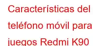 Características del teléfono móvil para juegos Redmi K90