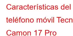 Características del teléfono móvil Tecno Camon 17 Pro