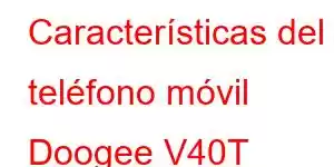 Características del teléfono móvil Doogee V40T