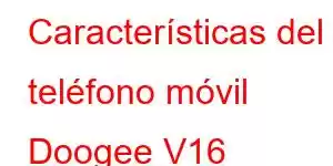 Características del teléfono móvil Doogee V16