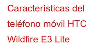 Características del teléfono móvil HTC Wildfire E3 Lite