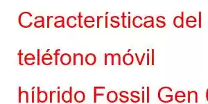 Características del teléfono móvil híbrido Fossil Gen 6