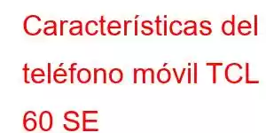 Características del teléfono móvil TCL 60 SE