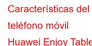 Características del teléfono móvil Huawei Enjoy Tablet 2