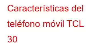 Características del teléfono móvil TCL 30