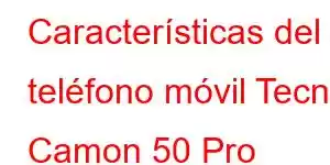 Características del teléfono móvil Tecno Camon 50 Pro