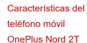 Características del teléfono móvil OnePlus Nord 2T