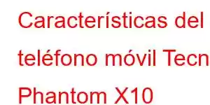 Características del teléfono móvil Tecno Phantom X10