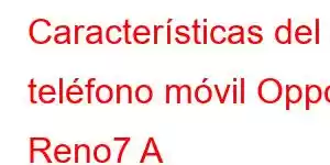 Características del teléfono móvil Oppo Reno7 A