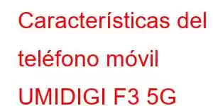 Características del teléfono móvil UMIDIGI F3 5G